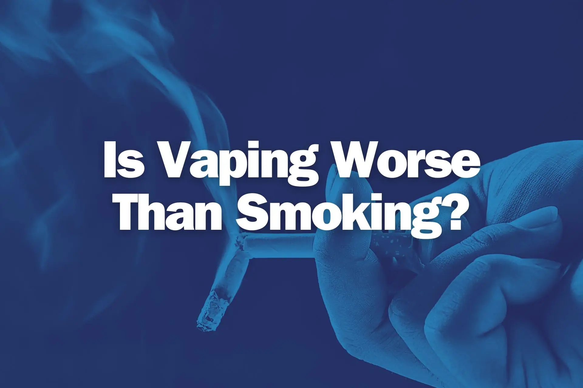 A hand holding a cigarette with a blue outline as a cover color and the text &quot;Is Vaping Worse Than Smoking?&quot;